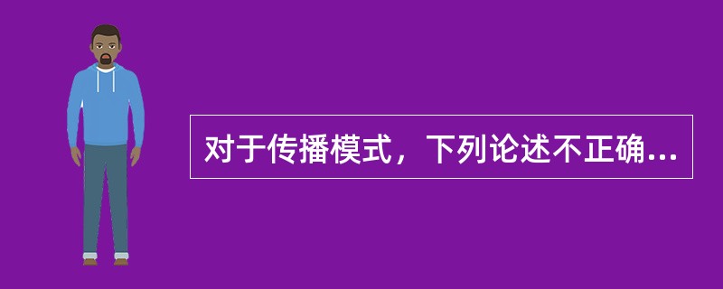 对于传播模式，下列论述不正确的是（）