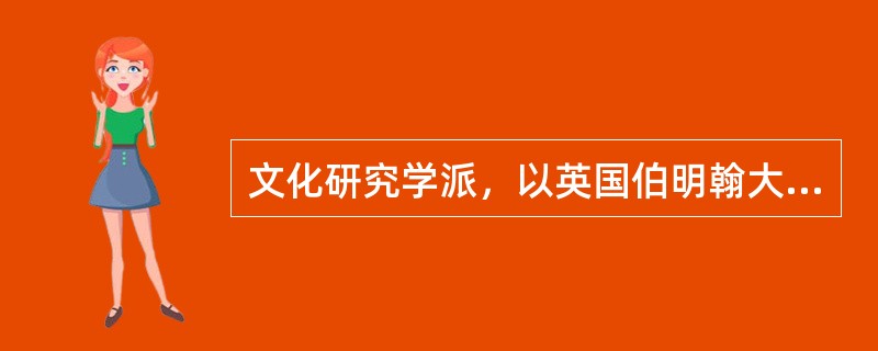 文化研究学派，以英国伯明翰大学现代文化研究所的（）等人为代表。