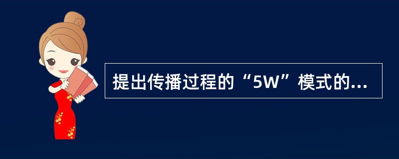 提出传播过程的“5W”模式的是（）。