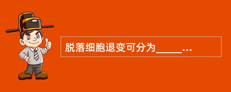 脱落细胞退变可分为_______________、______________。