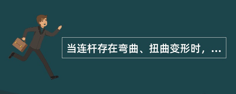 当连杆存在弯曲、扭曲变形时，应先校正弯曲后校正扭曲。
