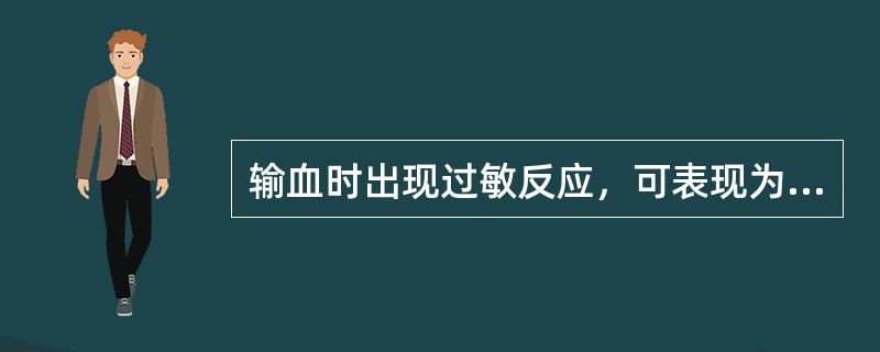 输血时出现过敏反应，可表现为（）。