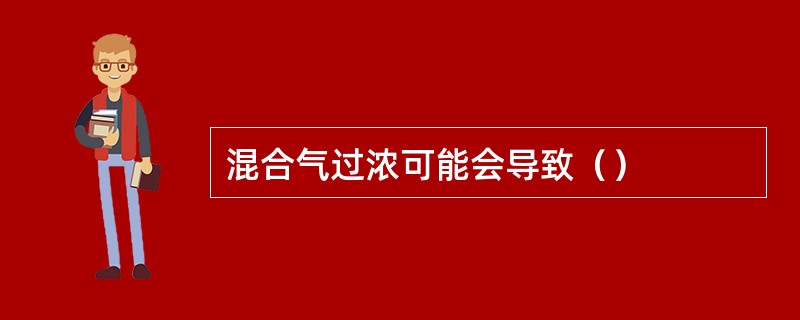 混合气过浓可能会导致（）