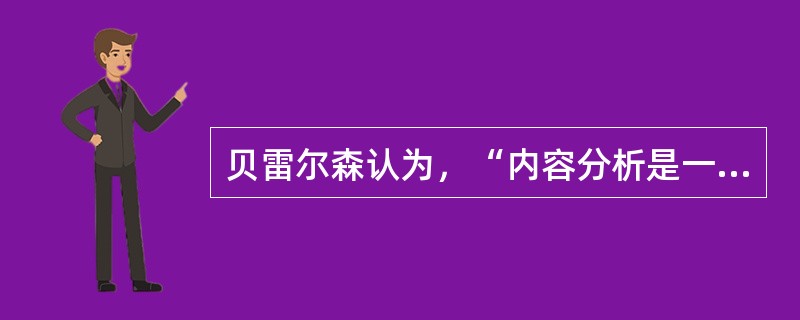 贝雷尔森认为，“内容分析是一种对于传播内容进行客观、系统和（）描述的研究方法。”