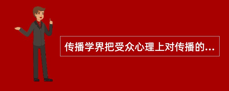 传播学界把受众心理上对传播的选择过程称为（）。