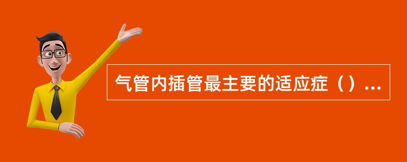 气管内插管最主要的适应症（）、（）、（）。