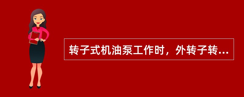 转子式机油泵工作时，外转子转速高于内转子转速。