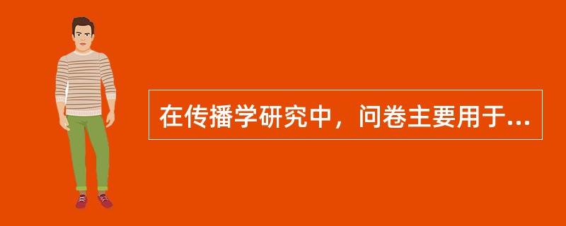 在传播学研究中，问卷主要用于受众调查和（）。