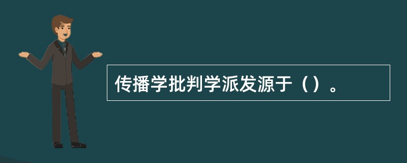 传播学批判学派发源于（）。