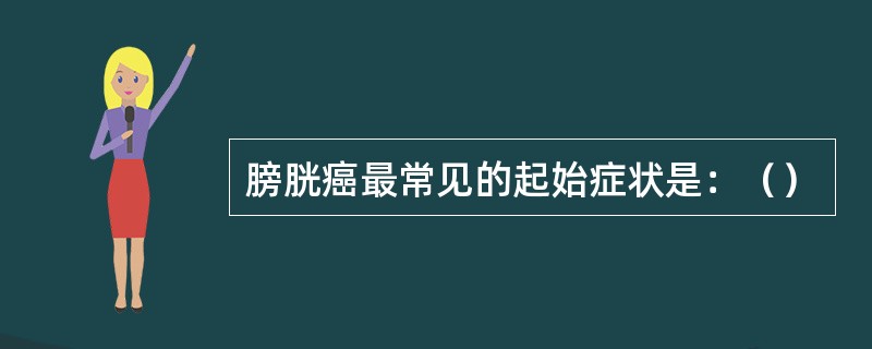 膀胱癌最常见的起始症状是：（）