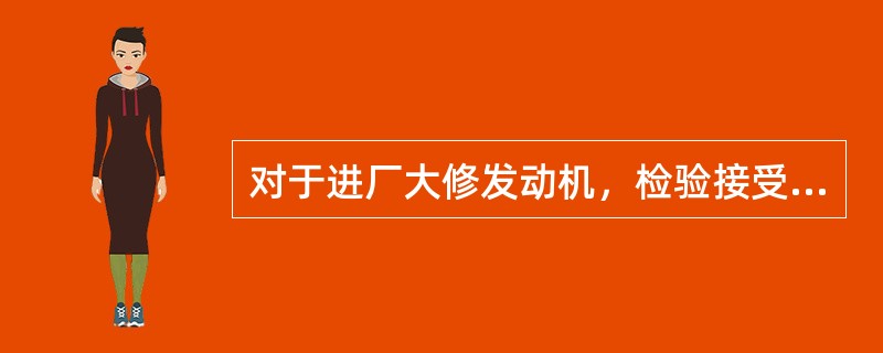 对于进厂大修发动机，检验接受时不需要进行的环节有（）。