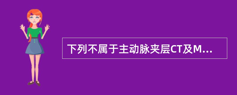 下列不属于主动脉夹层CT及MRI均可显示的异常表现（）。