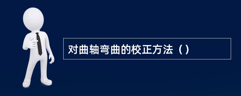 对曲轴弯曲的校正方法（）