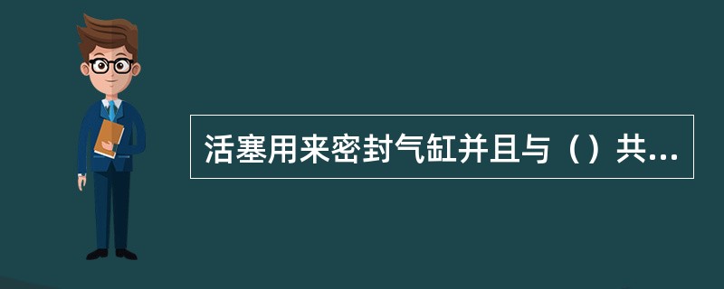 活塞用来密封气缸并且与（）共同构成燃烧室。