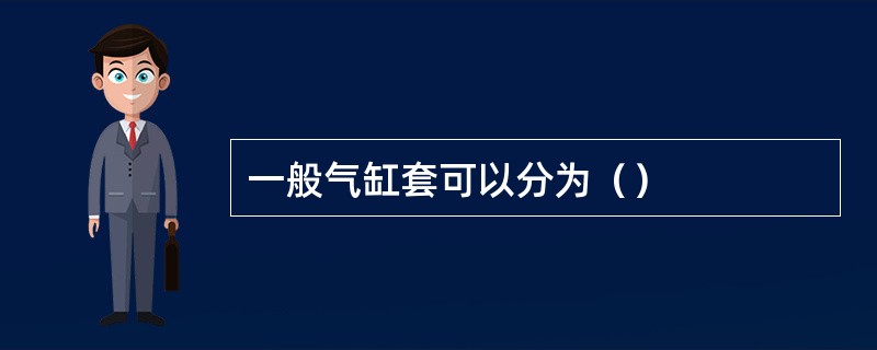 一般气缸套可以分为（）