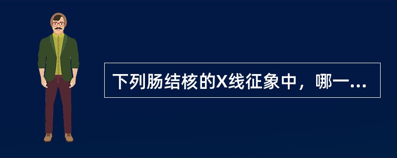 下列肠结核的X线征象中，哪一种是错误的：（）