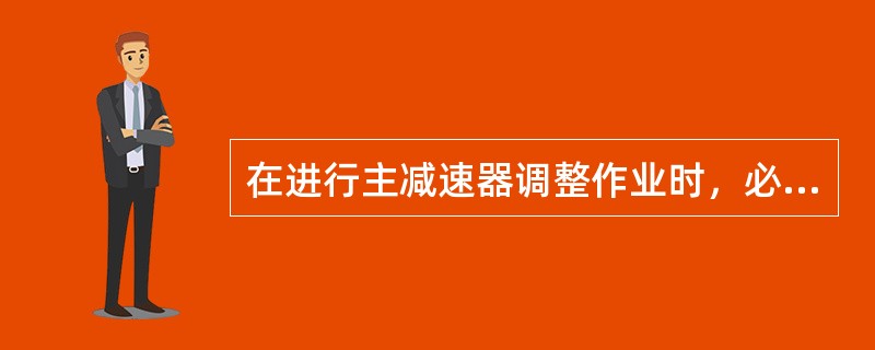 在进行主减速器调整作业时，必须遵守的调整规则是（）。