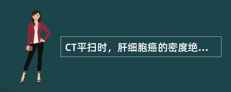 CT平扫时，肝细胞癌的密度绝大多数表现为：（）