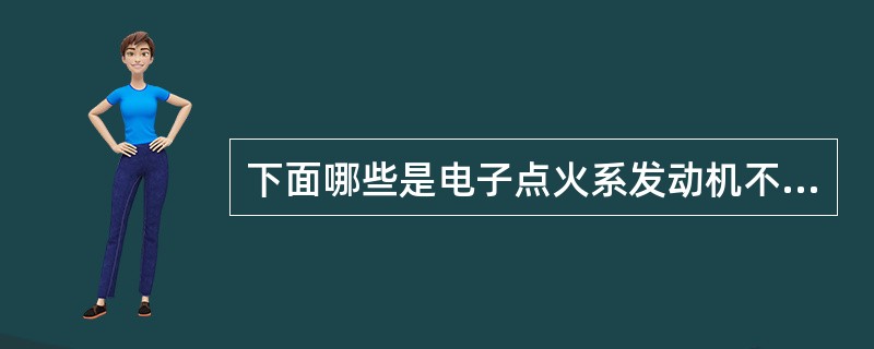 下面哪些是电子点火系发动机不能启动点火系的原因（）。