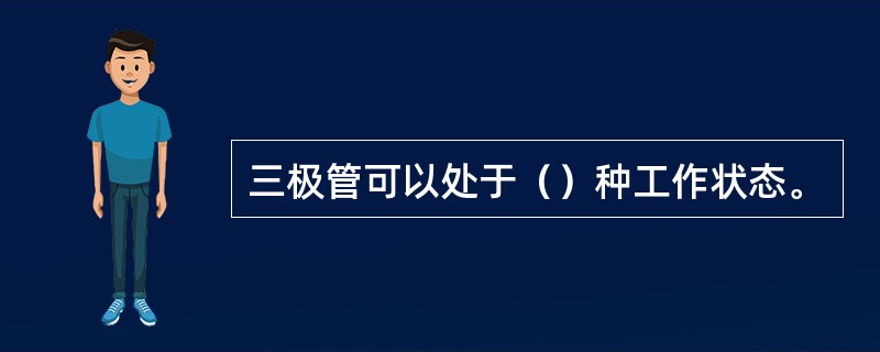 三极管可以处于（）种工作状态。