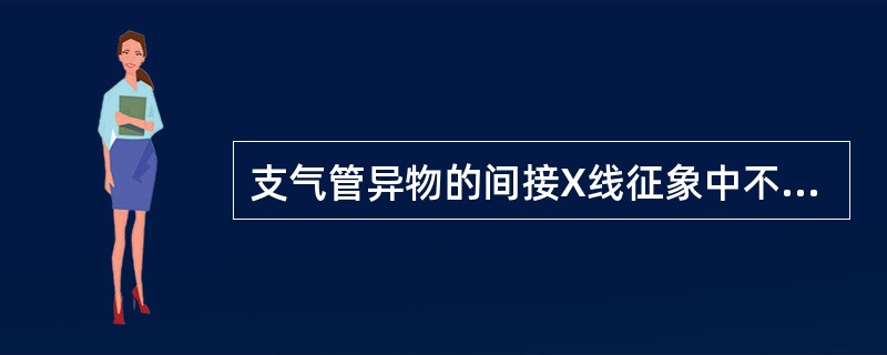 支气管异物的间接X线征象中不包括（）。