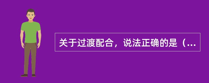 关于过渡配合，说法正确的是（）。