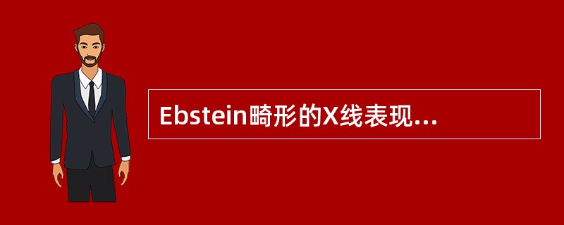 Ebstein畸形的X线表现中，哪项错误（）。