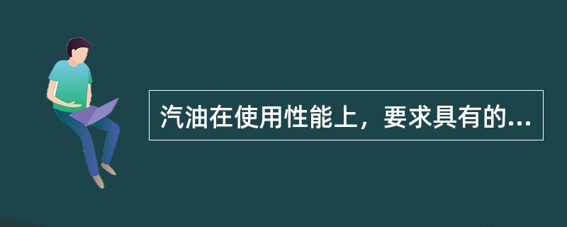 汽油在使用性能上，要求具有的良好性能是（）