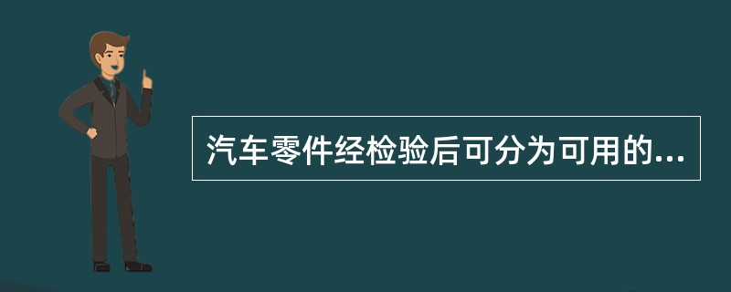 汽车零件经检验后可分为可用的、不可用的和（）的三类。