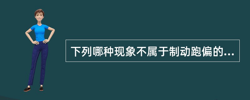 下列哪种现象不属于制动跑偏的现象（）。