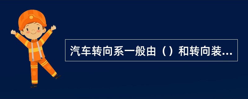 汽车转向系一般由（）和转向装置组成。