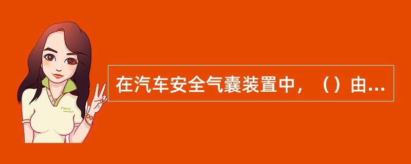 在汽车安全气囊装置中，（）由火药和电雷管组成。