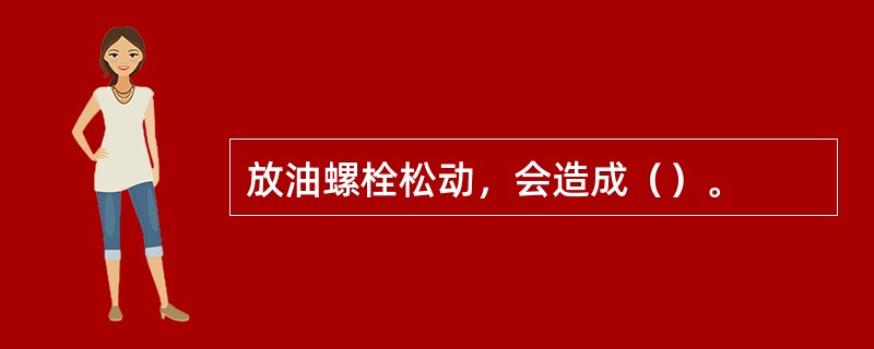 放油螺栓松动，会造成（）。