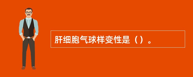 肝细胞气球样变性是（）。