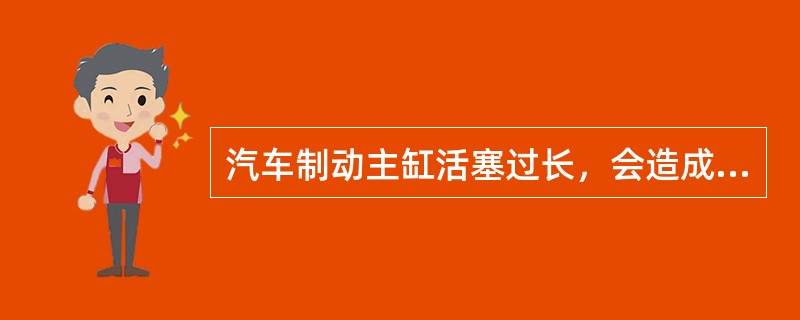 汽车制动主缸活塞过长，会造成（）