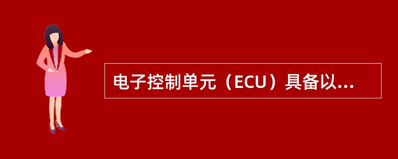 电子控制单元（ECU）具备以下（）基本功能。