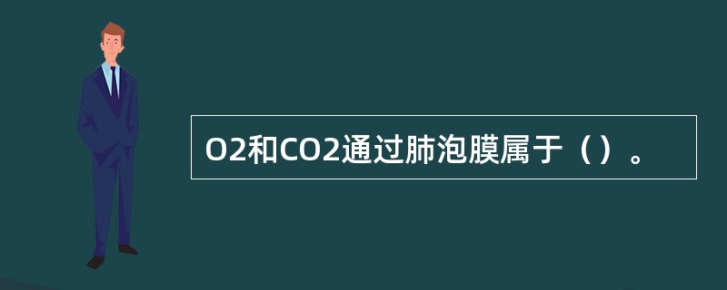 O2和CO2通过肺泡膜属于（）。