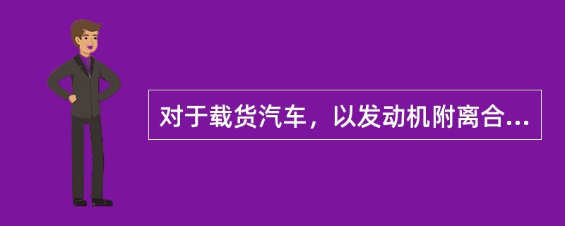 对于载货汽车，以发动机附离合器总成为主，结合车架总成或者两个及两个以上其他主要总