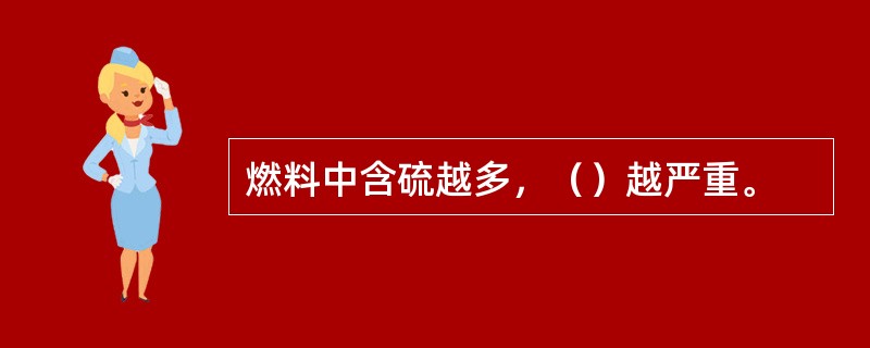 燃料中含硫越多，（）越严重。