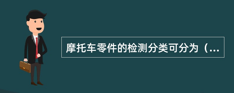 摩托车零件的检测分类可分为（）三类。