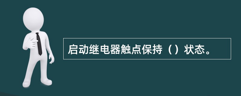 启动继电器触点保持（）状态。