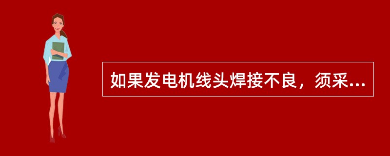 如果发电机线头焊接不良，须采用原导线（）再连接到接线柱上。