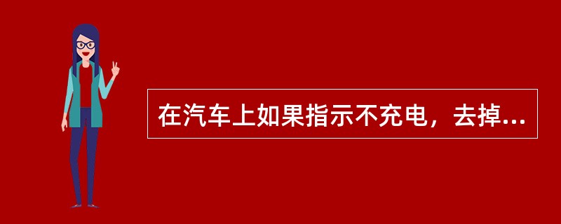 在汽车上如果指示不充电，去掉调节器直接励磁（发动机中速），如此时仍不充电，则故障