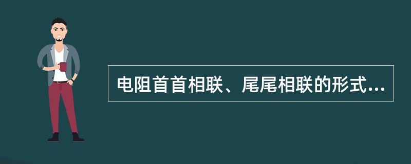 电阻首首相联、尾尾相联的形式称为电阻的（）。