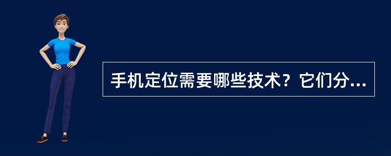 手机定位需要哪些技术？它们分别适用于哪些领域？