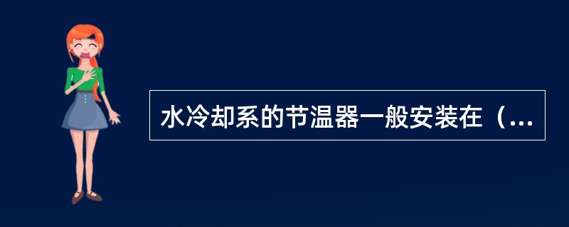 水冷却系的节温器一般安装在（）。