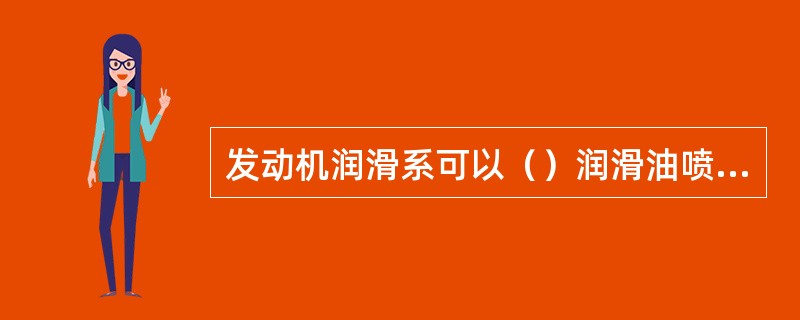 发动机润滑系可以（）润滑油喷溅或流经运动零件表面。