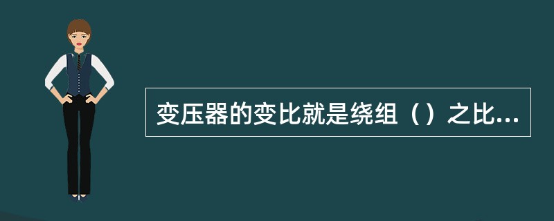 变压器的变比就是绕组（）之比，等于电压之比。