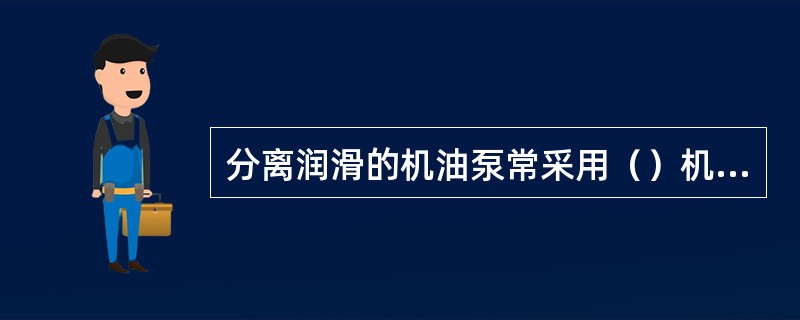 分离润滑的机油泵常采用（）机油泵。