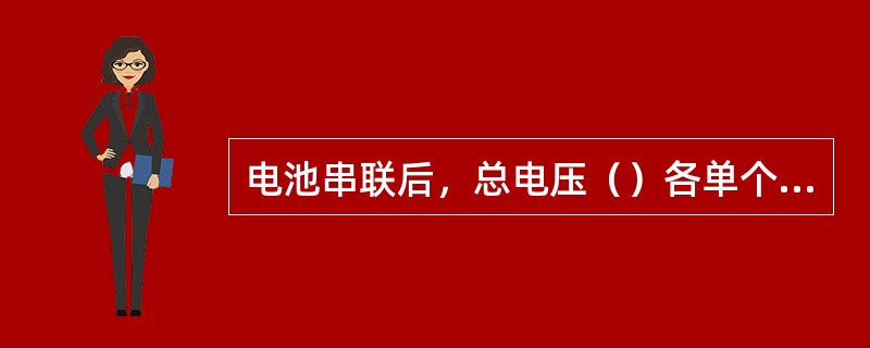 电池串联后，总电压（）各单个端电压。